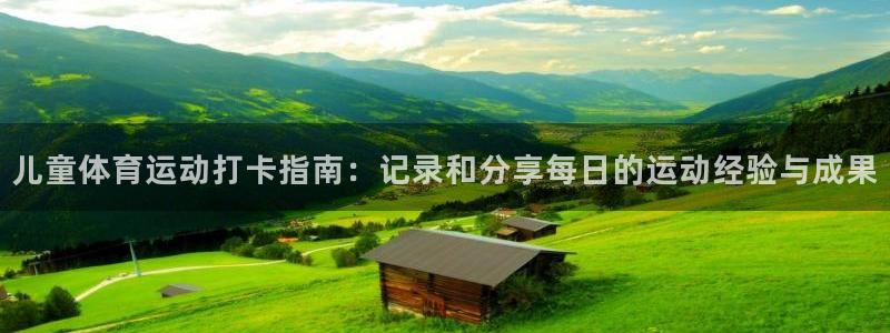 球宴体育iOS最新版本更新内容：儿童体育运动打卡指南：记录和分享每日的运动经验与成果